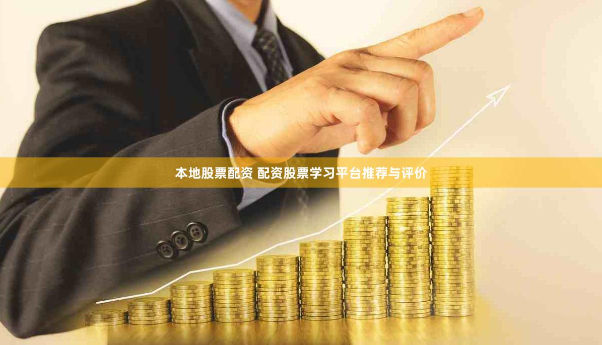 本地股票配资 配资股票学习平台推荐与评价